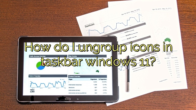 How do I ungroup icons in taskbar windows 11?