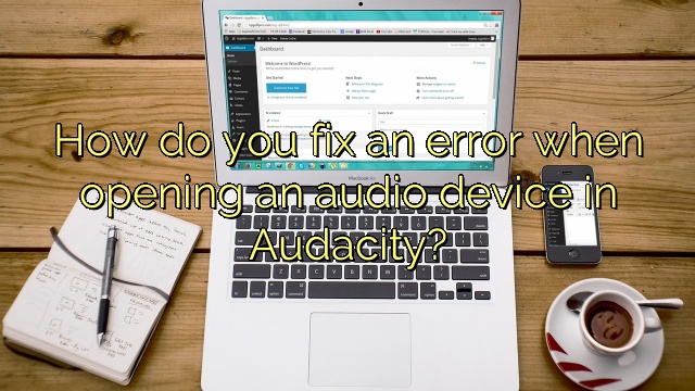 How do you fix an error when opening an audio device in Audacity?