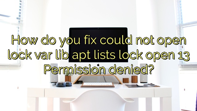 How do you fix could not open lock var lib apt lists lock open 13 Permission denied?