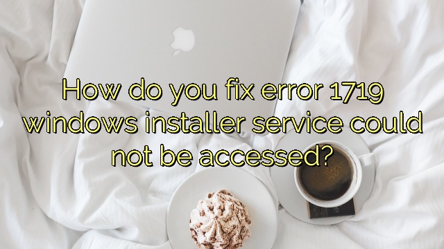 How do you fix error 1719 windows installer service could not be accessed?