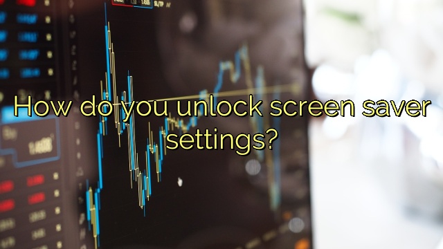 How do you unlock screen saver settings?