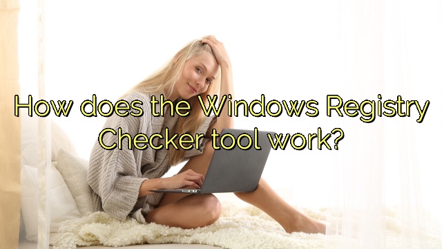 How does the Windows Registry Checker tool work?