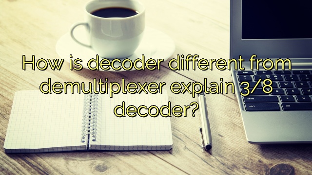 How is decoder different from demultiplexer explain 3/8 decoder?