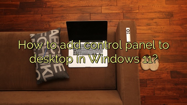 How to add control panel to desktop in Windows 11?