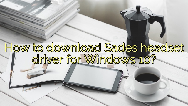 How to download Sades headset driver for Windows 10?