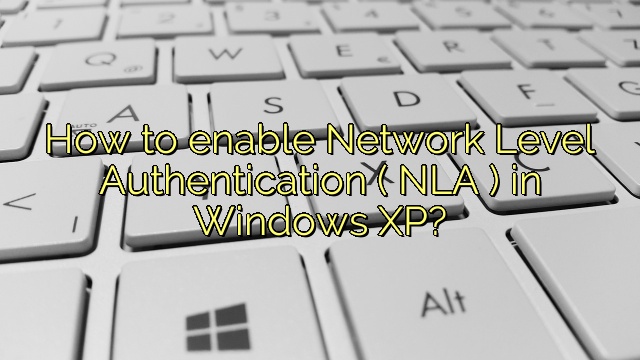 How to enable Network Level Authentication ( NLA ) in Windows XP?