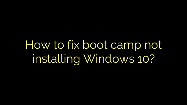 How to fix boot camp not installing Windows 10?