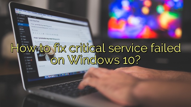 How to fix critical service failed on Windows 10?