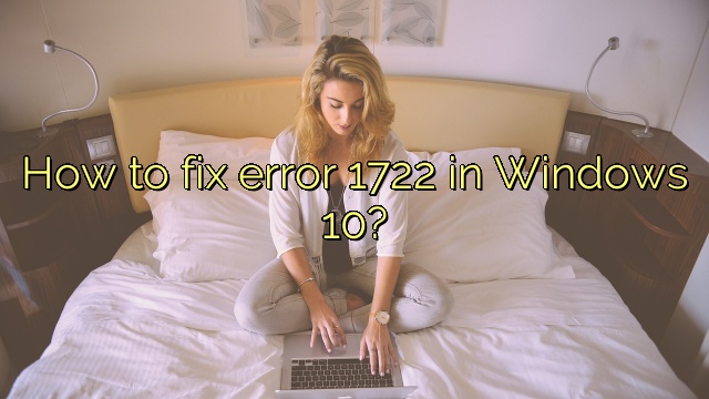How to fix error 1722 in Windows 10?