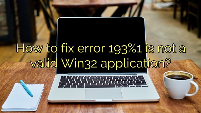 How to fix error 193%1 is not a valid Win32 application?