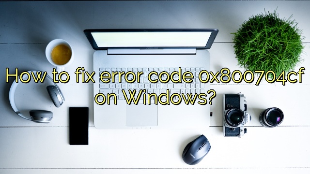 How to fix error code 0x800704cf on Windows?
