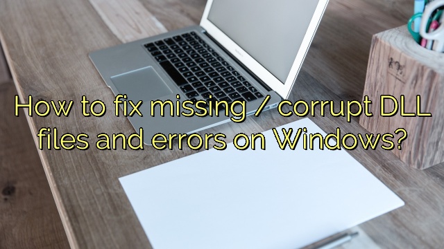 How to fix missing / corrupt DLL files and errors on Windows?