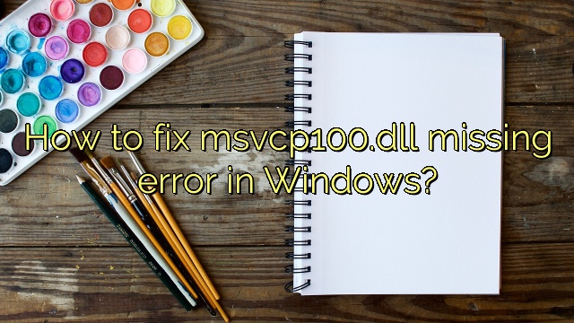 How to fix msvcp100.dll missing error in Windows?