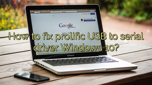How to fix prolific USB to serial driver Windows 10?