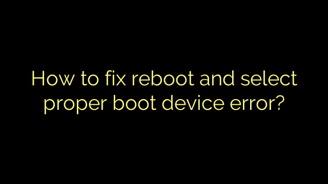 How to fix reboot and select proper boot device error?