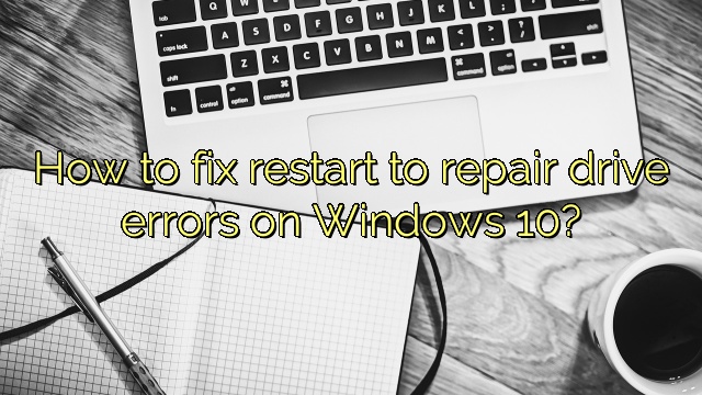 How to fix restart to repair drive errors on Windows 10?