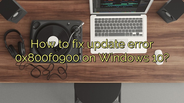 How to fix update error 0x800f0900 on Windows 10?