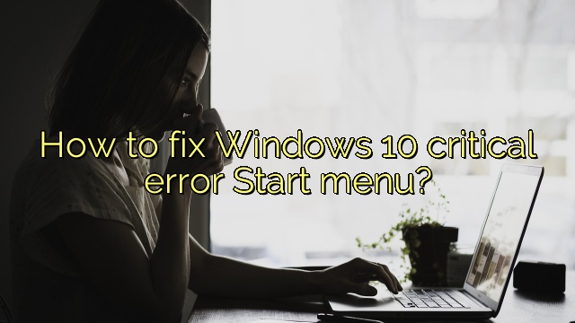 How to fix Windows 10 critical error Start menu?