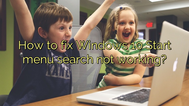 How to fix Windows 10 Start menu search not working?