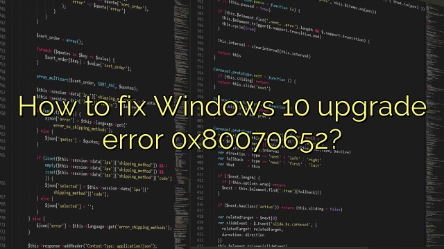 How to fix Windows 10 upgrade error 0x80070652?