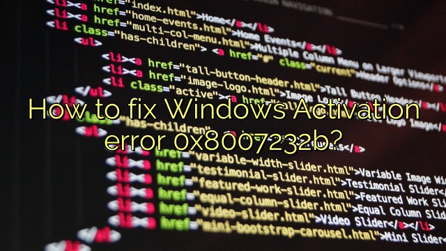 How to fix Windows Activation error 0x8007232b?