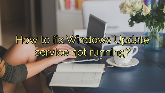 How to fix Windows Update service not running?
