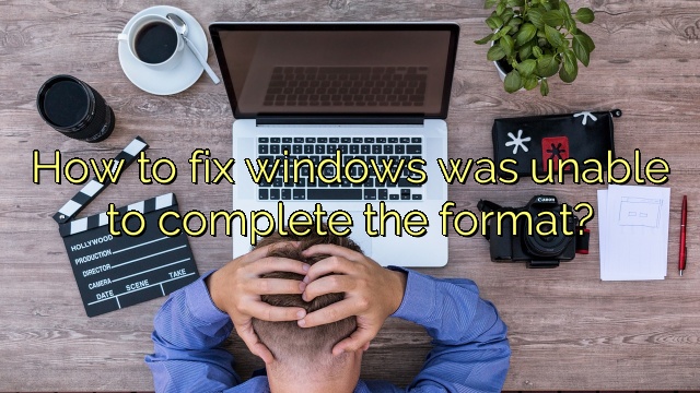 How to fix windows was unable to complete the format?