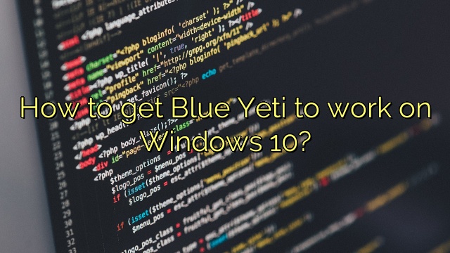 How to get Blue Yeti to work on Windows 10?