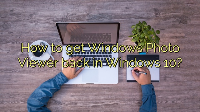 How to get Windows Photo Viewer back in Windows 10?