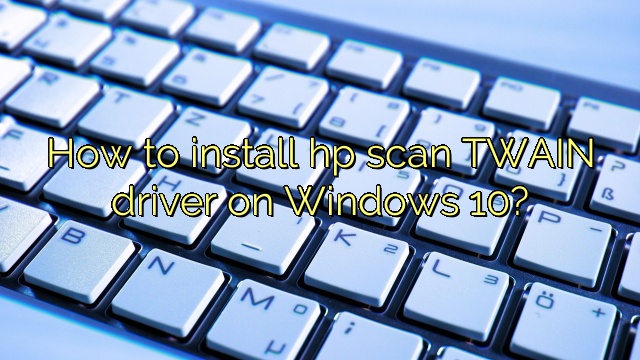 How to install hp scan TWAIN driver on Windows 10?