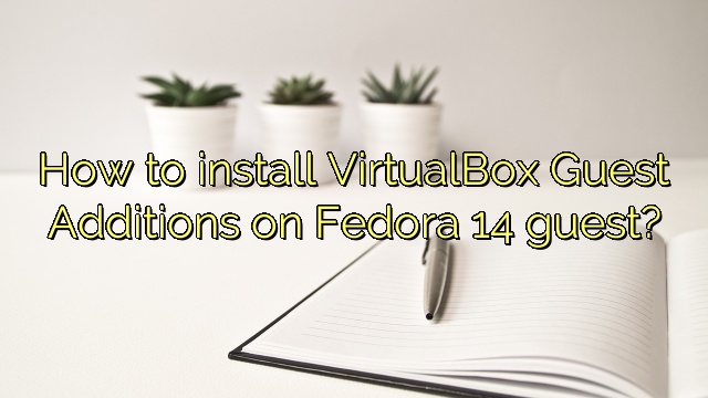 How to install VirtualBox Guest Additions on Fedora 14 guest?