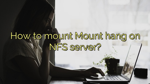 How to mount Mount hang on NFS server?