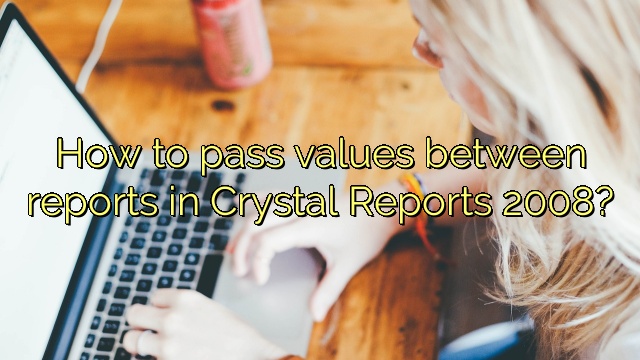 How to pass values between reports in Crystal Reports 2008?