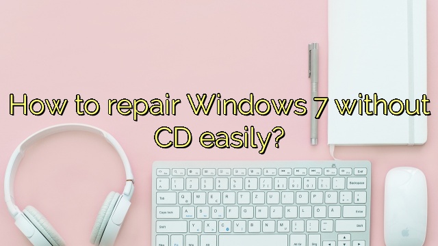 How to repair Windows 7 without CD easily?