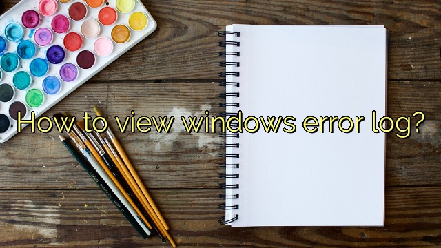 How to view windows error log?