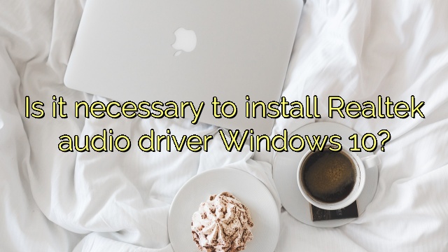 Is it necessary to install Realtek audio driver Windows 10?
