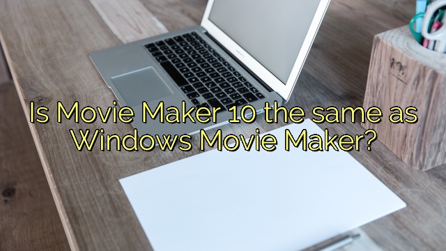 Is Movie Maker 10 the same as Windows Movie Maker?