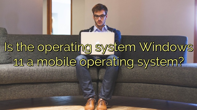 Is the operating system Windows 11 a mobile operating system?