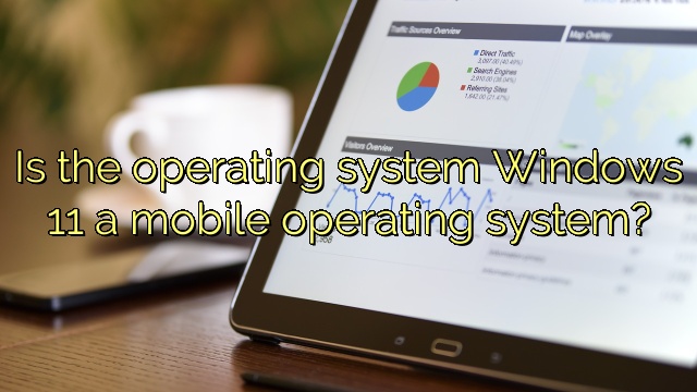Is the operating system Windows 11 a mobile operating system?