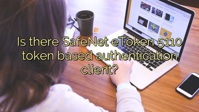 Is there SafeNet eToken 5110 token based authentication client?