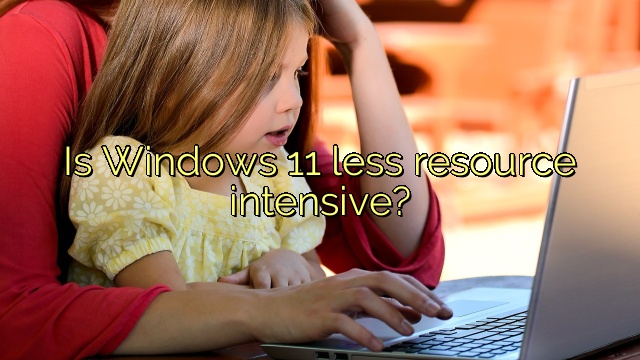 Is Windows 11 less resource intensive?
