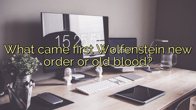 What came first Wolfenstein new order or old blood?