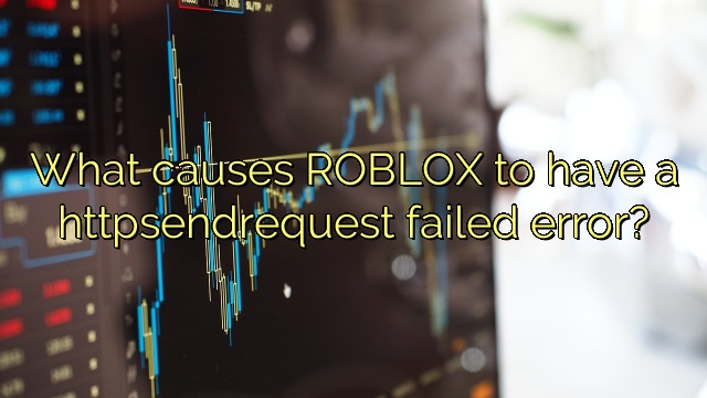 What causes ROBLOX to have a httpsendrequest failed error?