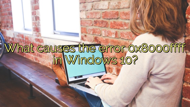 What causes the error 0x8000ffff in Windows 10?