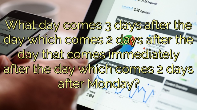 What day comes 3 days after the day which comes 2 days after the day that comes immediately after the day which comes 2 days after Monday?