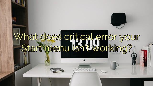What does critical error your Start menu isn’t working?