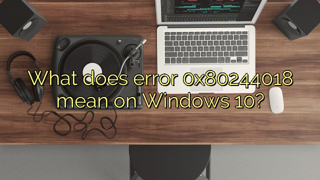 What does error 0x80244018 mean on Windows 10?