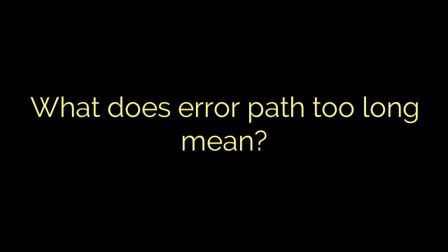 What does error path too long mean?