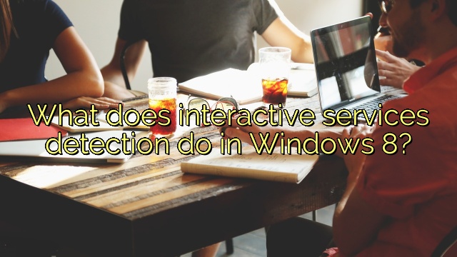 What does interactive services detection do in Windows 8?