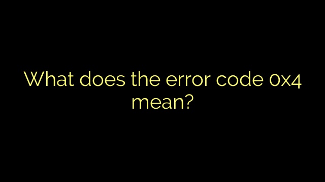 What does the error code 0x4 mean?